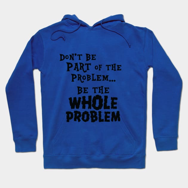 Be the Whole Problem Hoodie by LeslieMakesStuff